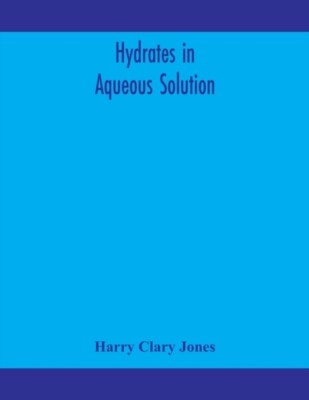 Clary Jones - Hydrates in aqueous solution. Evidence for the existence - X555z