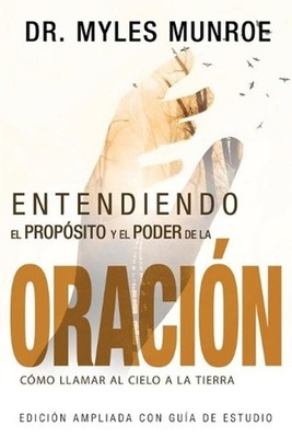 Entendiendo El Propsito Y El Poder de la Oracin: C?mo Llamar Al Cielo a la Tierr