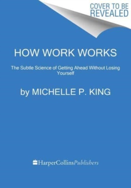 How Work Works by Michelle P. King (Hardback Book)