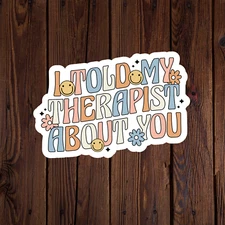 Mental health awareness sticker vinyl decal I told my therapist about you