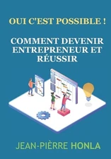 Comment devenir entrepreneur et russir: Oui c'est possible ! by Jean Pi?rre Honl