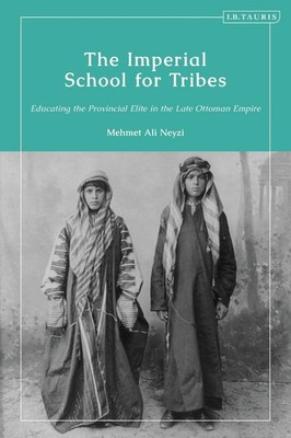 The Imperial School for Tribes: Educating the Provincial Elite in the Late Ottom