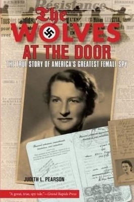 Wolves at the Door: The True Story Of America's Greatest Female Spy by Judith Pe
