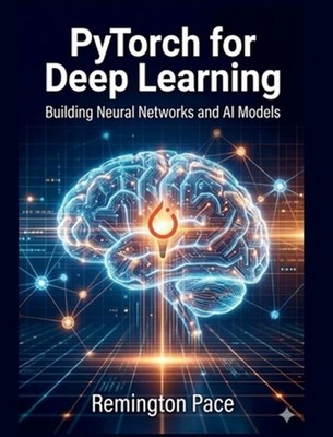 PyTorch for Deep Learning by Remington Pace Paperback Book