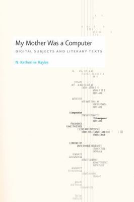 My Mother Was a Computer: Digital Subjects and Literary Texts, Hayles, N. Kather