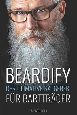 Beardify - Der ultimative Ratgeber fr Barttrger by Josef G?tlinger (German) Pape