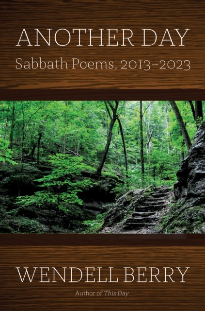Another Day Sabbath Poems, 2013 - 2023 by Wendell Berry (Hardback Book)