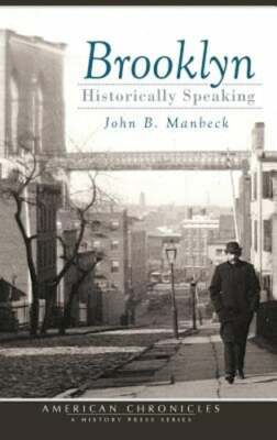 Brooklyn: Historically Speaking by Professor Manbeck, John B: New