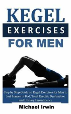 Kegel Exercises for Men: Step by Step Guide on Kegel Exercises for Men to Last