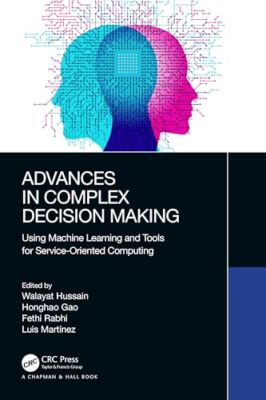 Advances in Complex Decision Making   Using Machine Learning and Tools - X555z