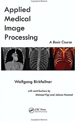 Applied Medical Image Processing: A Basic Course - Birkfellner, Wolfgang