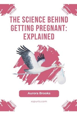The Science Behind Getting Pregnant: Explained by Aurora Brooks Paperback Book