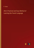 Ahn's Practical And Easy Method Of Learning The French Language P. Henn