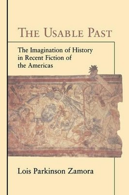 The Usable Past: The Imagination of History in Recent Fiction of the Americas by