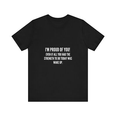 I'm Proud of You T-Shirt