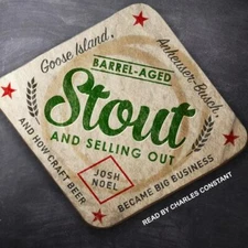 Barrel-Aged Stout and Selling Out: Goose Island, Anheuser-Busch, and How Craft..
