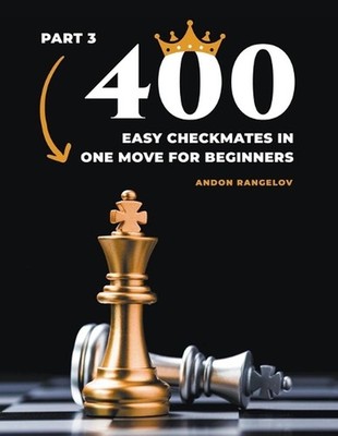 400 Easy Checkmates in One Move for Beginners, Part 3 by Andon Rangelov Paperbac