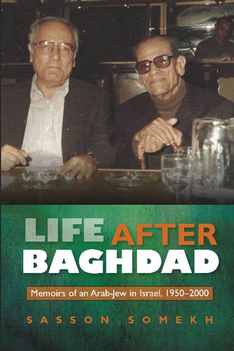 Life After Baghdad – Memoirs of an Arab–Jew in Israel, 1950–2000 Somekh