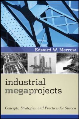 Industrial Megaprojects: Concepts, Strategies, and Practices for