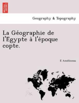 La Ge Ographie De L'e Gypte a L'e Poque Copte., Paperback by Ame Lineau, E, B...