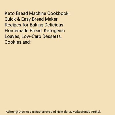 Keto Bread Machine Cookbook: Quick & Easy Bread Maker Recipes for Baking Delicio