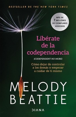 Librate de la Codependencia: Cmo Dejar de Controlar a Los Dems Y Empezar a Cuida