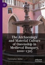The Archaeology and Material Culture of Queenship in Medieval Hungary, 10001395