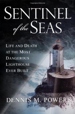 Sentinel of the Seas: Life and Death at the Most Dangerous Lighthouse Ever B...