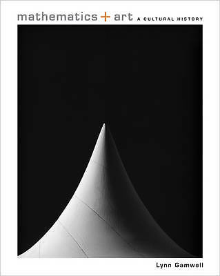 Mathematics and Art: A Cultural History by Lynn Gamwell (Hardcover, 2015)