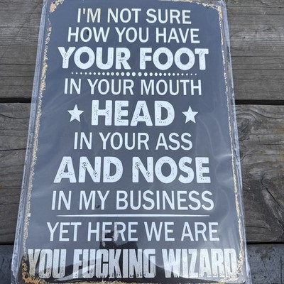 Sarcastic  Vintage Tin Metal Signs I Don't Know How You Put Your Foot In Your Mo