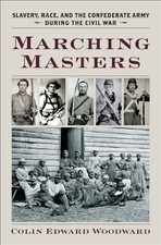 MARCHING MASTERS: SLAVERY, RACE, AND THE CONFEDERATE ARMY By Colin Edward NEW