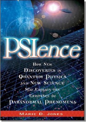Psience: How New Discoveries in Quantum Physics and New Science May Explain the