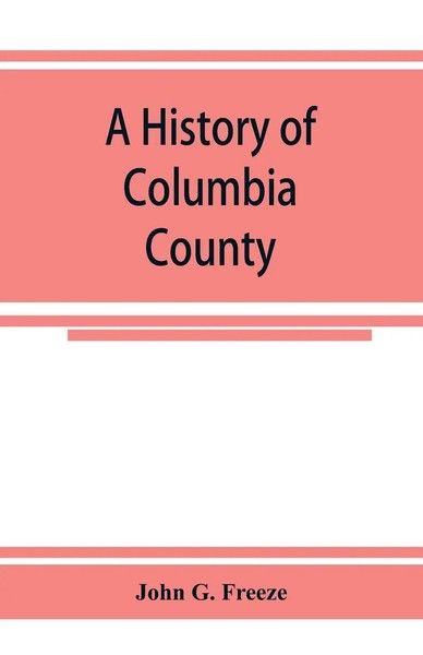 John G. Freeze | A History Of Columbia County, Pennsylvania. From The...-image