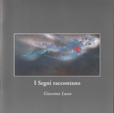 I segni raccontano. Giacomo Lusso. Galleria Il Leudo, Genova 2001