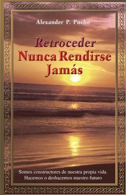 RETROCEDER NUNCA RENDIRSE JAMAS: SOMOS CONSTRUCTORES DE By Alexander P Pucho NEW