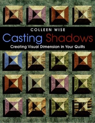 Casting Shadows: Creating Visual Dimension in Your Quilts By Col