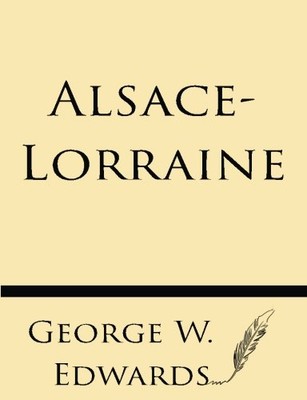 ALSACE-LORRAINE By George W. Edwards **BRAND NEW**
