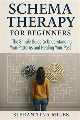 Schema Therapy for Beginners: The Simple Guide to Understanding Your Patterns an