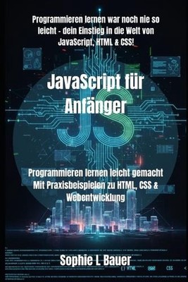 JavaScript fr Anfnger: Programmieren lernen leicht gemacht Mit Praxisbeispielen