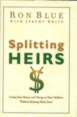 Splitting Heirs: Giving Money & Things to Your Children Without Ruining Their Li
