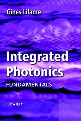 Integrated Photonics: Fundamentals by Lifante, Ginés