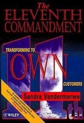 The Eleventh Commandment: Transforming to Own Customers, Vandermerwe, Sandra, Us