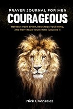 COURAGEOUS, PRAYER JOURNAL FOR MEN: REFRESH YOUR SPIRIT, By Nick Gonzalez NEW 