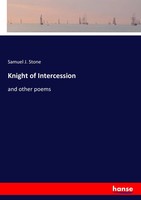 Knight Of Intercession And Other Poems Samuel J. Stone Taschenbuch 392 S. 2017