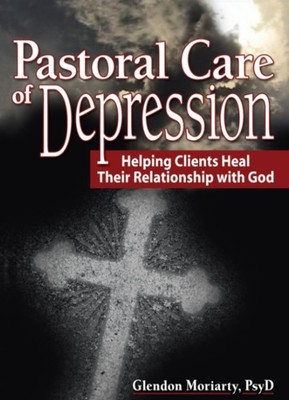 Pastoral Care of Depression: Helping Clients Heal Their Relationship With Go...