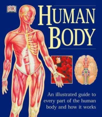 Human Body: An Illustrated Guide to Every Part of the Human Body and How It Wor