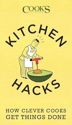 Kitchen Hacks: How Clever Cooks Get Things Done by Cook's Illustrated 1940352002