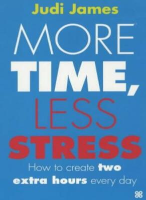 More Time, Less Stress: How to Create Two Extra Hours Every Day 