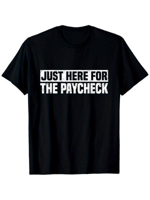 Men'S Funny Just Here for the Paycheck Workplace T-Shirt - Sarcastic Office Hu