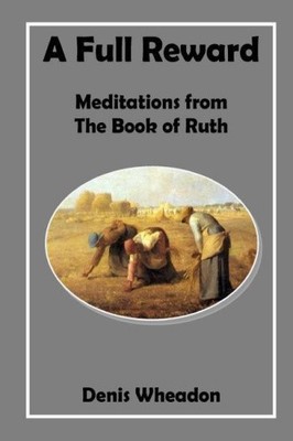 A Full Reward: Meditations from the Book of Ruth by Wheadon, Denis